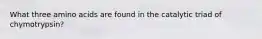 What three amino acids are found in the catalytic triad of chymotrypsin?