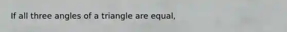 If all three angles of a triangle are equal,