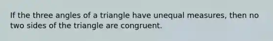 If the three angles of a triangle have unequal measures, then no two sides of the triangle are congruent.