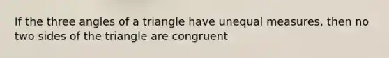 If the three angles of a triangle have unequal measures, then no two sides of the triangle are congruent