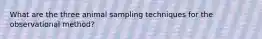 What are the three animal sampling techniques for the observational method?