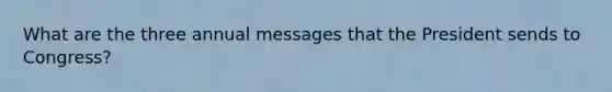 What are the three annual messages that the President sends to Congress?