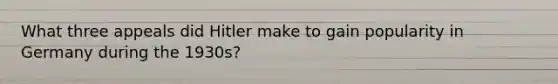 What three appeals did Hitler make to gain popularity in Germany during the 1930s?