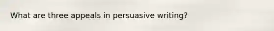 What are three appeals in persuasive writing?