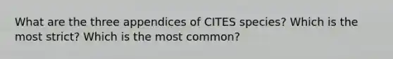 What are the three appendices of CITES species? Which is the most strict? Which is the most common?