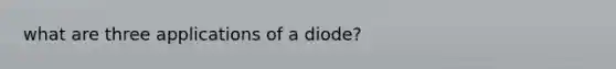 what are three applications of a diode?