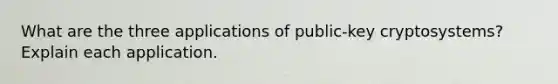 What are the three applications of public-key cryptosystems? Explain each application.