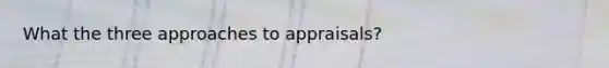 What the three approaches to appraisals?