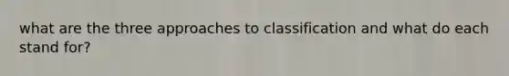 what are the three approaches to classification and what do each stand for?