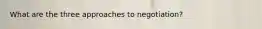 What are the three approaches to negotiation?
