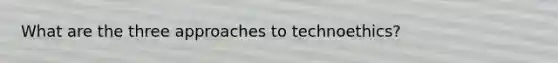 What are the three approaches to technoethics?