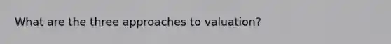 What are the three approaches to valuation?