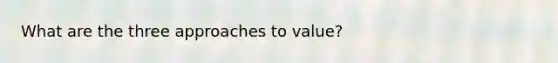 What are the three approaches to value?