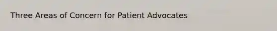 Three Areas of Concern for Patient Advocates