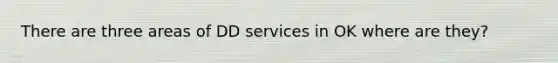 There are three areas of DD services in OK where are they?