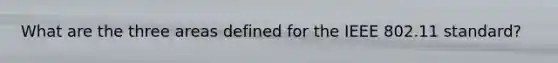 What are the three areas defined for the IEEE 802.11 standard?