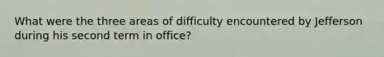 What were the three areas of difficulty encountered by Jefferson during his second term in office?