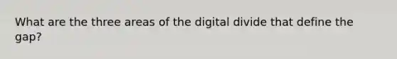 What are the three areas of the digital divide that define the gap?