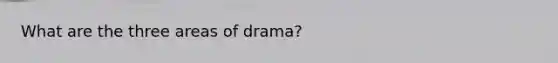 What are the three areas of drama?