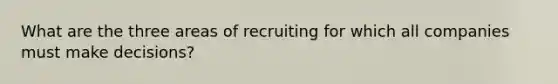 What are the three areas of recruiting for which all companies must make decisions?