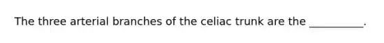 The three arterial branches of the celiac trunk are the __________.