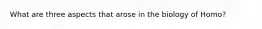 What are three aspects that arose in the biology of Homo?