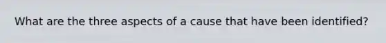 What are the three aspects of a cause that have been identified?