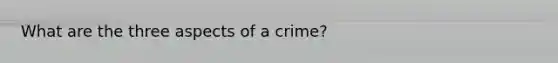 What are the three aspects of a crime?