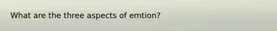 What are the three aspects of emtion?