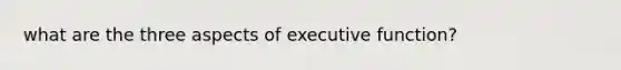 what are the three aspects of executive function?