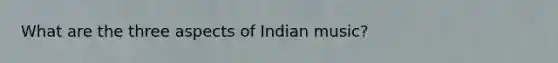 What are the three aspects of Indian music?