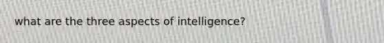 what are the three aspects of intelligence?