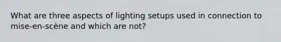 What are three aspects of lighting setups used in connection to mise-en-scène and which are not?