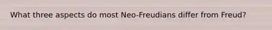 What three aspects do most Neo-Freudians differ from Freud?