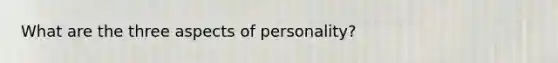 What are the three aspects of personality?