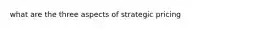 what are the three aspects of strategic pricing