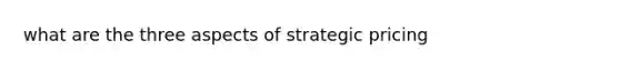 what are the three aspects of strategic pricing