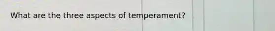 What are the three aspects of temperament?