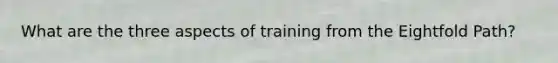 What are the three aspects of training from the Eightfold Path?