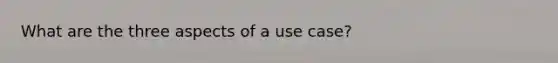 What are the three aspects of a use case?