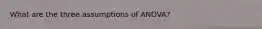 What are the three assumptions of ANOVA?