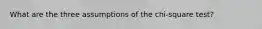 What are the three assumptions of the chi-square test?