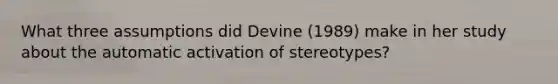 What three assumptions did Devine (1989) make in her study about the automatic activation of stereotypes?