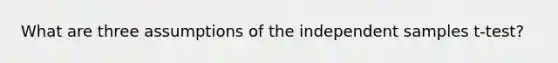 What are three assumptions of the independent samples t-test?