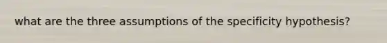 what are the three assumptions of the specificity hypothesis?