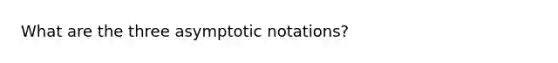 What are the three asymptotic notations?