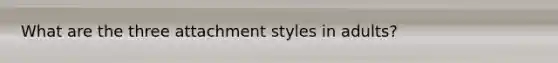 What are the three attachment styles in adults?