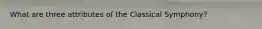 What are three attributes of the Classical Symphony?