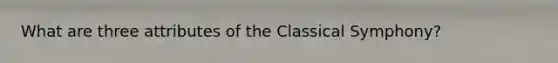 What are three attributes of the Classical Symphony?