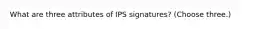 What are three attributes of IPS signatures? (Choose three.)